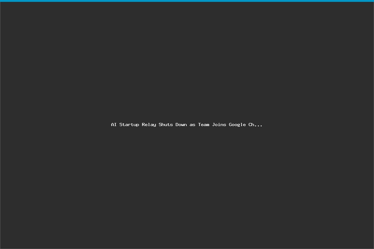 AI Startup Relay Shuts Down as Team Joins Google Chrome